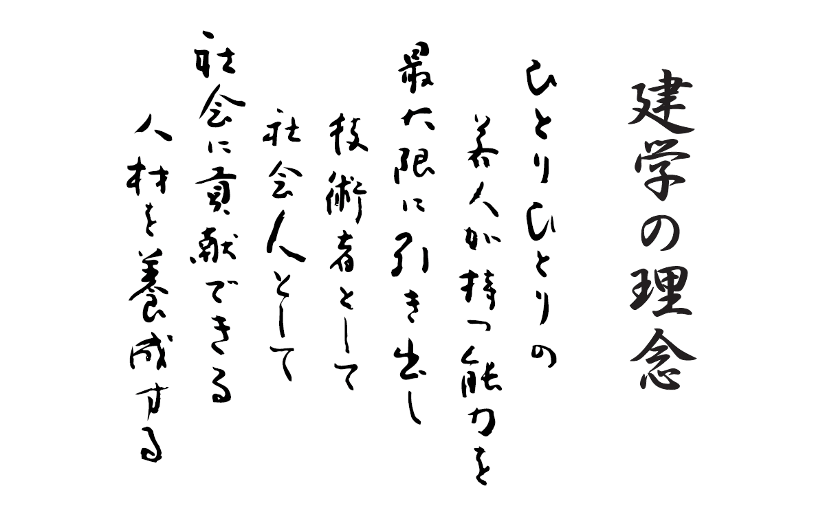 ひとりひとりの若人が持つ能力を最大限に引き出し技術者として社会人として社会に貢献できる人材を養成する